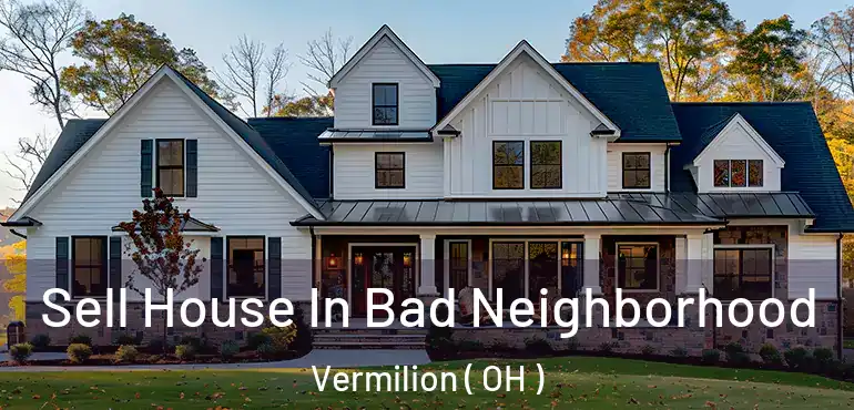  Sell House In Bad Neighborhood Vermilion ( OH )