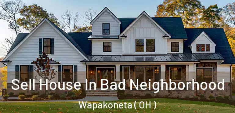  Sell House In Bad Neighborhood Wapakoneta ( OH )
