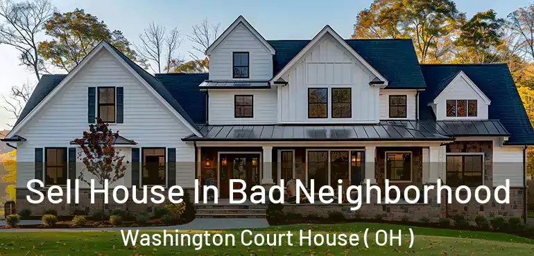  Sell House In Bad Neighborhood Washington Court House ( OH )