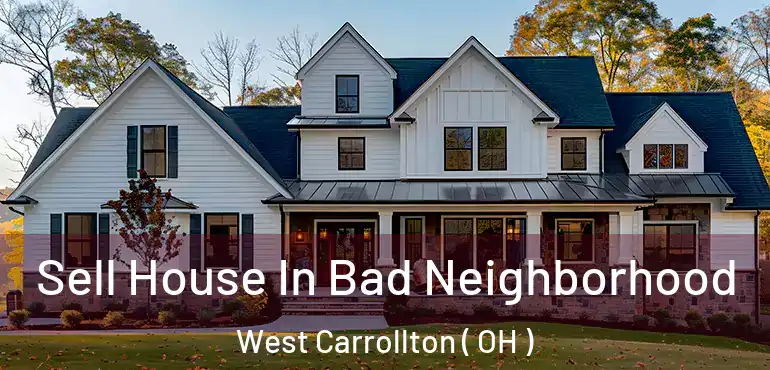  Sell House In Bad Neighborhood West Carrollton ( OH )