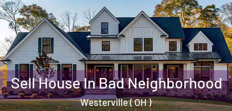  Sell House In Bad Neighborhood Westerville ( OH )