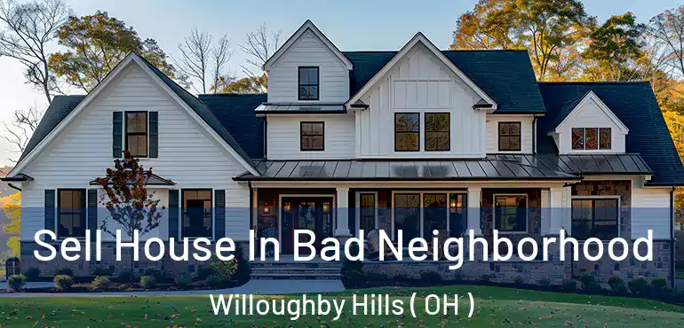 Sell House In Bad Neighborhood Willoughby Hills ( OH )