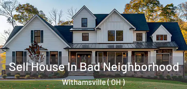  Sell House In Bad Neighborhood Withamsville ( OH )