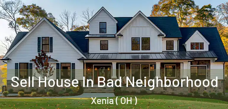  Sell House In Bad Neighborhood Xenia ( OH )