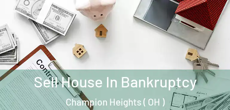  Sell House In Bankruptcy Champion Heights ( OH )