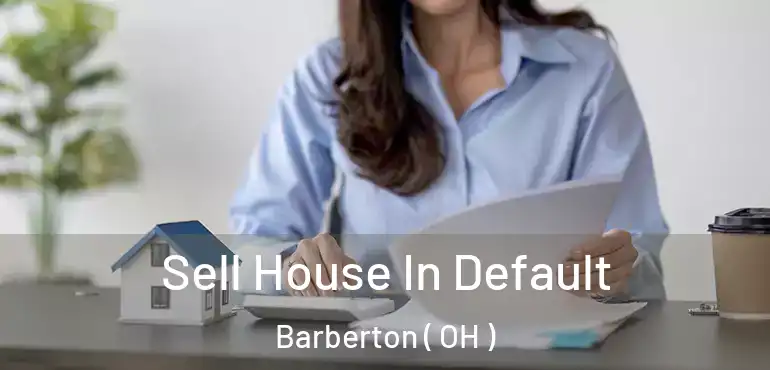  Sell House In Default Barberton ( OH )