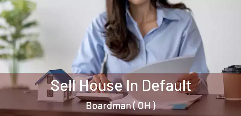  Sell House In Default Boardman ( OH )