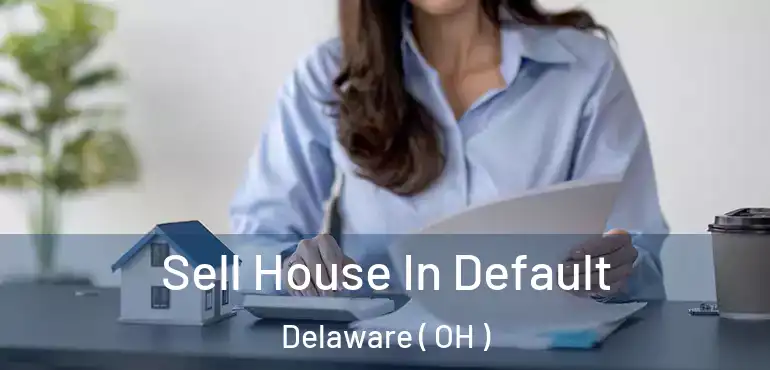  Sell House In Default Delaware ( OH )