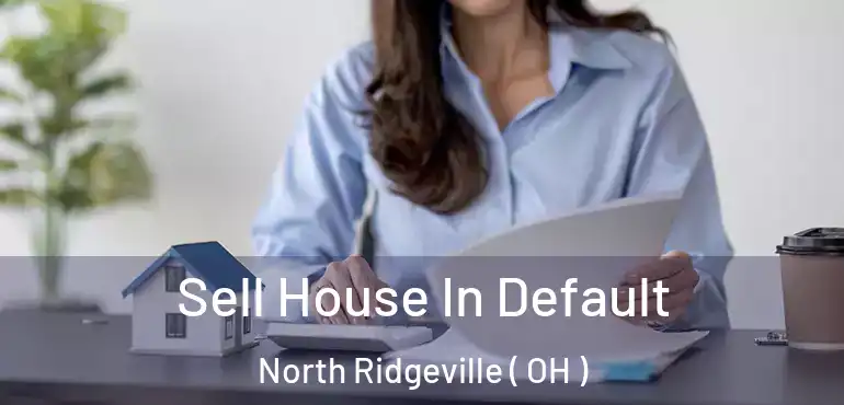  Sell House In Default North Ridgeville ( OH )
