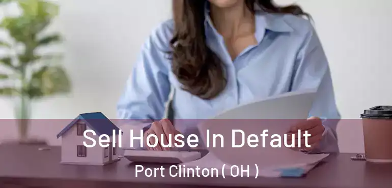  Sell House In Default Port Clinton ( OH )
