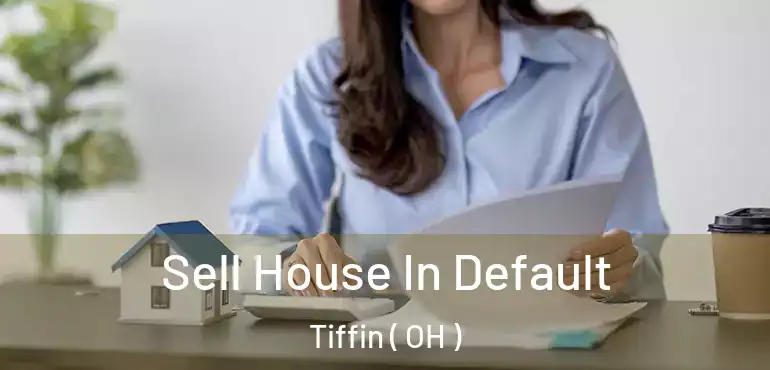  Sell House In Default Tiffin ( OH )
