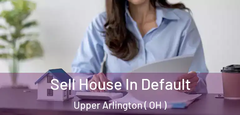  Sell House In Default Upper Arlington ( OH )