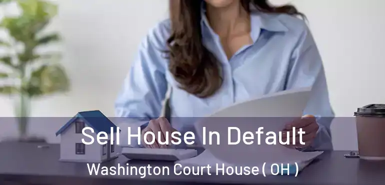  Sell House In Default Washington Court House ( OH )