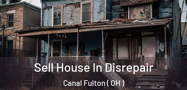  Sell House In Disrepair Canal Fulton ( OH )