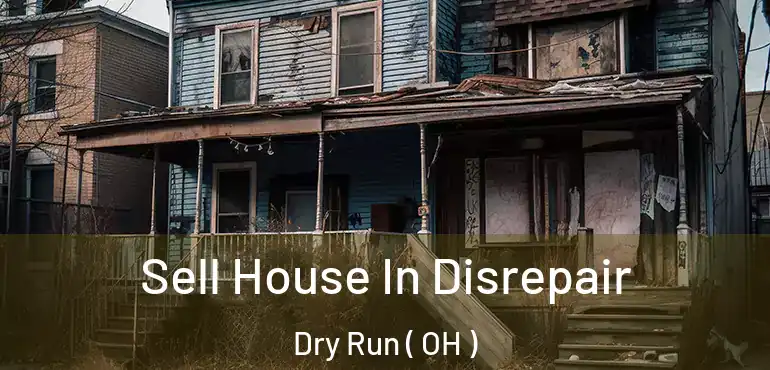  Sell House In Disrepair Dry Run ( OH )