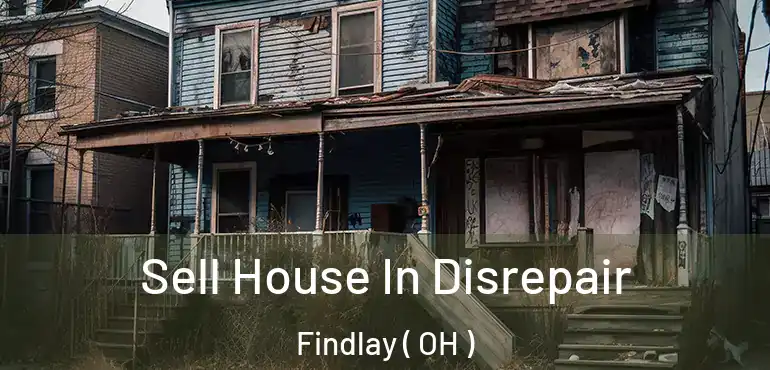  Sell House In Disrepair Findlay ( OH )