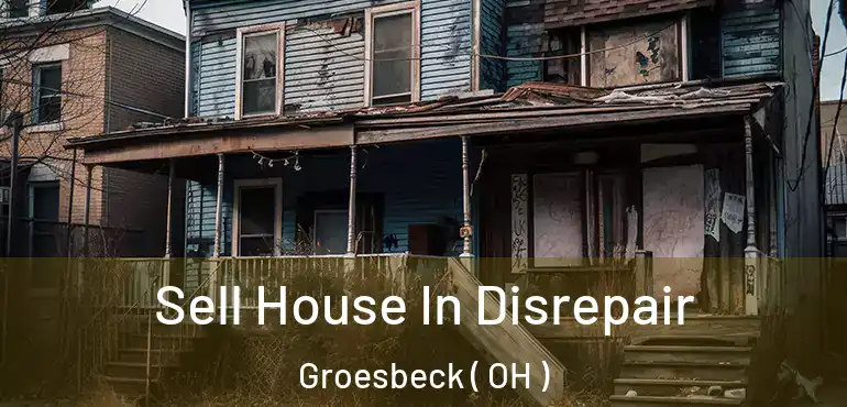  Sell House In Disrepair Groesbeck ( OH )