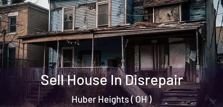  Sell House In Disrepair Huber Heights ( OH )