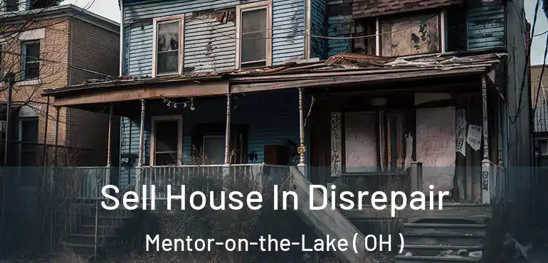  Sell House In Disrepair Mentor-on-the-Lake ( OH )