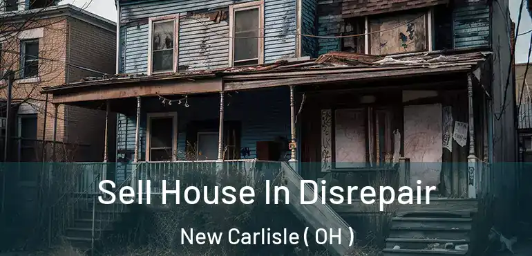  Sell House In Disrepair New Carlisle ( OH )