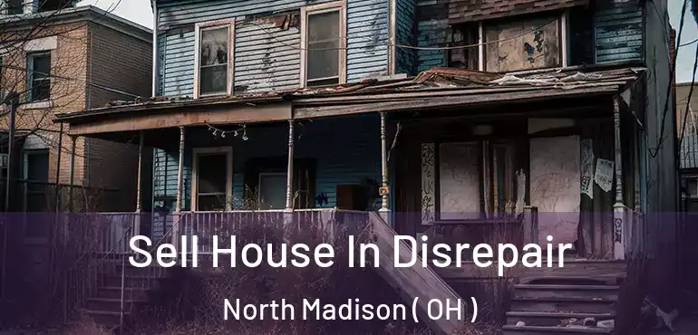  Sell House In Disrepair North Madison ( OH )