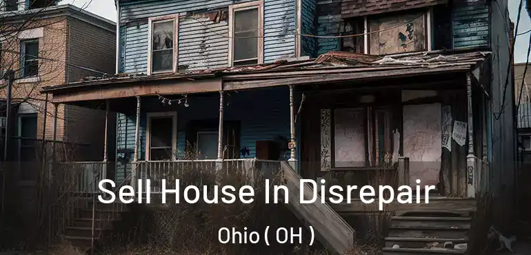 Sell House In Disrepair Ohio ( OH )