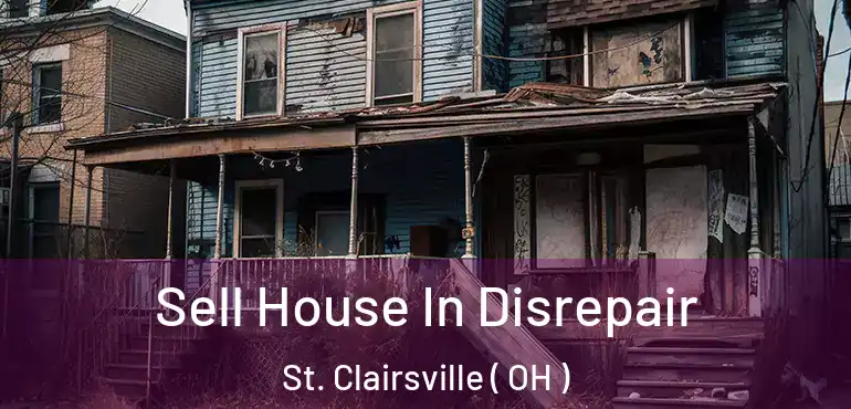  Sell House In Disrepair St. Clairsville ( OH )