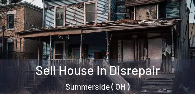 Sell House In Disrepair Summerside ( OH )