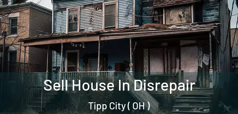  Sell House In Disrepair Tipp City ( OH )