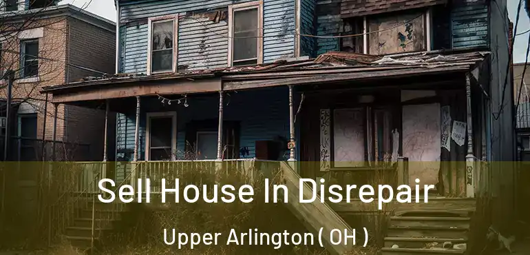  Sell House In Disrepair Upper Arlington ( OH )