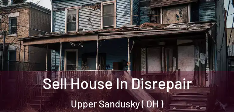  Sell House In Disrepair Upper Sandusky ( OH )