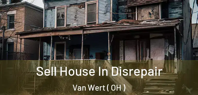  Sell House In Disrepair Van Wert ( OH )
