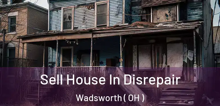  Sell House In Disrepair Wadsworth ( OH )