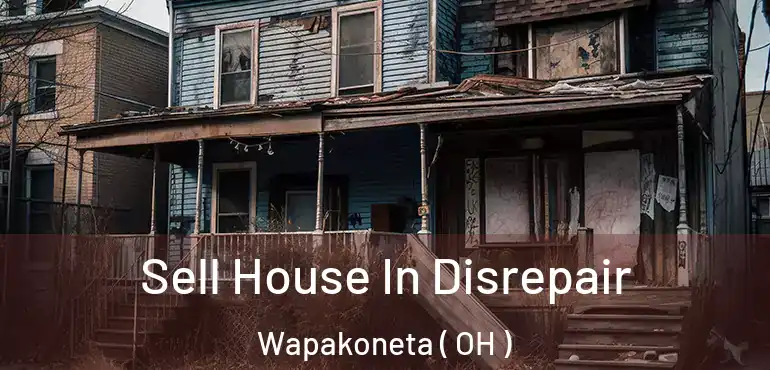  Sell House In Disrepair Wapakoneta ( OH )
