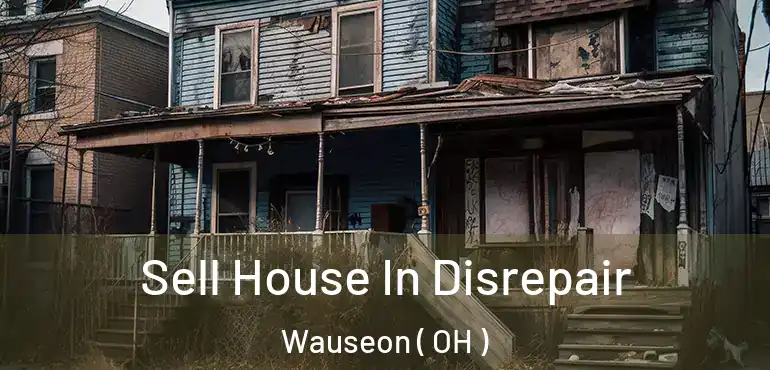  Sell House In Disrepair Wauseon ( OH )