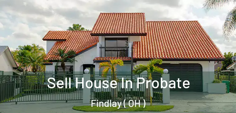  Sell House In Probate Findlay ( OH )