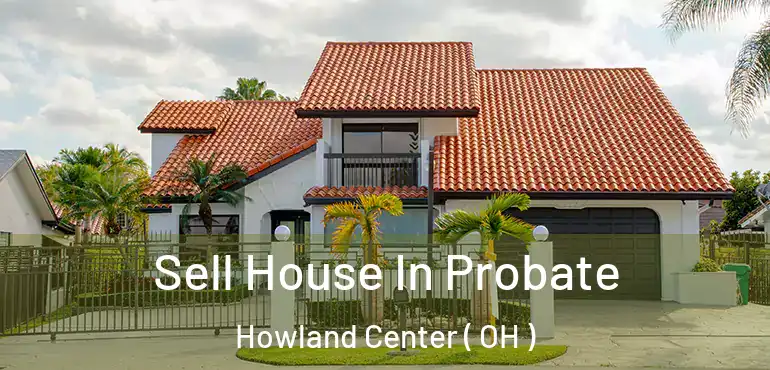 Sell House In Probate Howland Center ( OH )