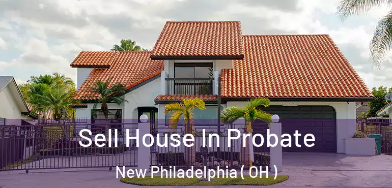  Sell House In Probate New Philadelphia ( OH )