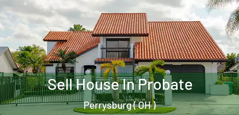  Sell House In Probate Perrysburg ( OH )