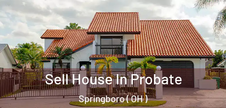  Sell House In Probate Springboro ( OH )