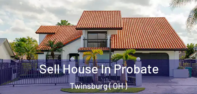  Sell House In Probate Twinsburg ( OH )