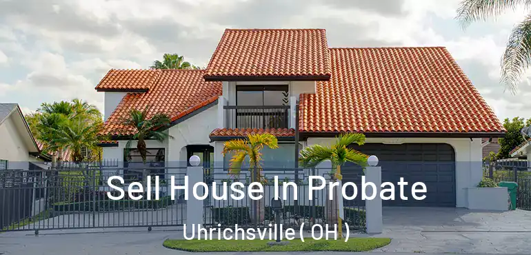  Sell House In Probate Uhrichsville ( OH )