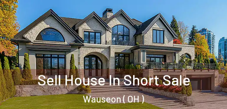  Sell House In Short Sale Wauseon ( OH )