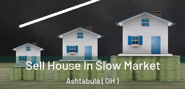  Sell House In Slow Market Ashtabula ( OH )