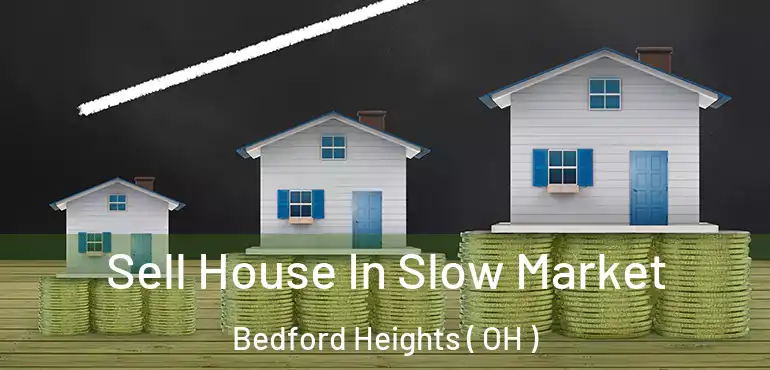  Sell House In Slow Market Bedford Heights ( OH )