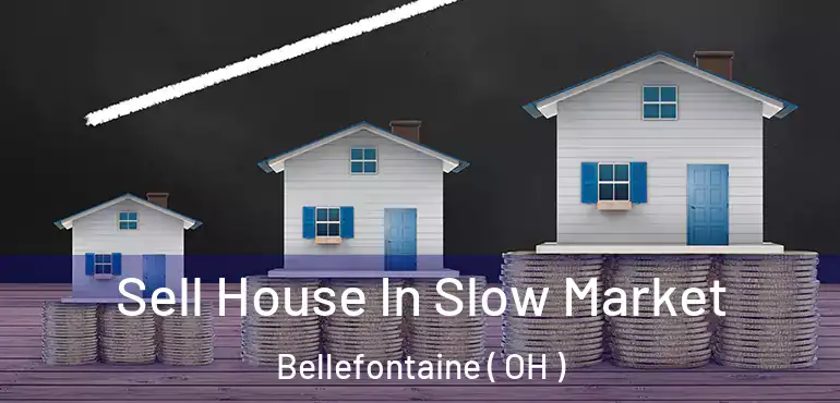  Sell House In Slow Market Bellefontaine ( OH )