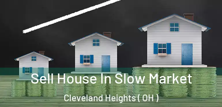  Sell House In Slow Market Cleveland Heights ( OH )