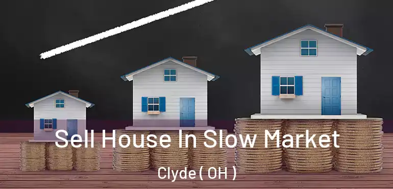  Sell House In Slow Market Clyde ( OH )