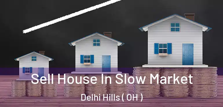  Sell House In Slow Market Delhi Hills ( OH )