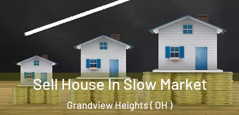  Sell House In Slow Market Grandview Heights ( OH )